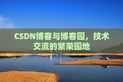 CSDN博客与博客园，技术交流的繁荣园地
